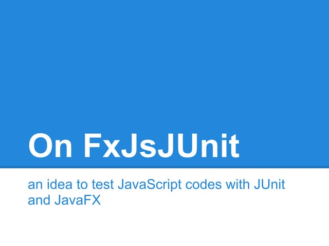 On fx jsj unit - an idea to test javascript codes with junit and javafx
