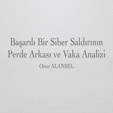 Başarılı Bir Siber Saldırının Perde Arkası ve Vaka Analizi