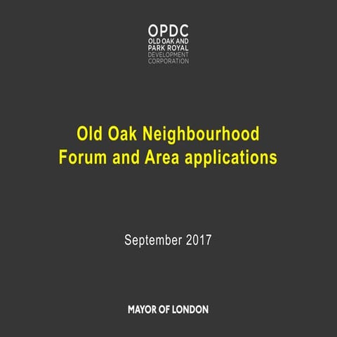 OPDC - Old Oak Neighbourhood Area and Forum OPDC Board Presentation - September 2017