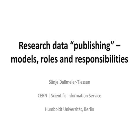 Sünje Dallmeier-Tiessen: Research data "publishing": models, roles and respon...