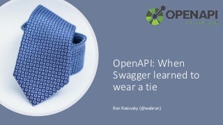 APIdays Paris 2019 - OpenAPI: When Swagger learned to wear a tie by Ron Ratovsky, SmartBear