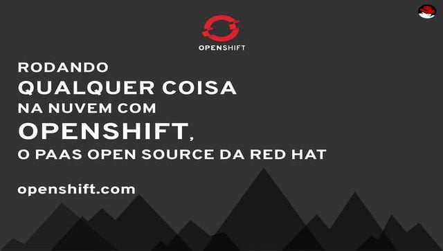 Rodando *qualquer coisa* na nuvem com OpenShift, o PaaS open source da Red Hat