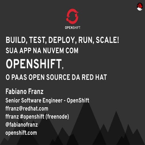 Build, Test, Deploy, Run, Scale! Sua App na Nuvem com OpenShift, o PaaS da Re...