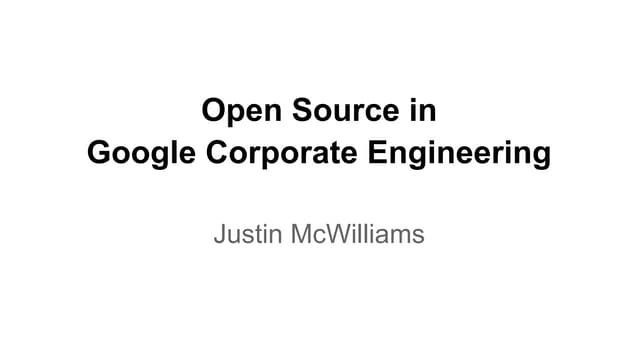 Using and Building Open Source in Google Corporate Engineering - Justin McWil...