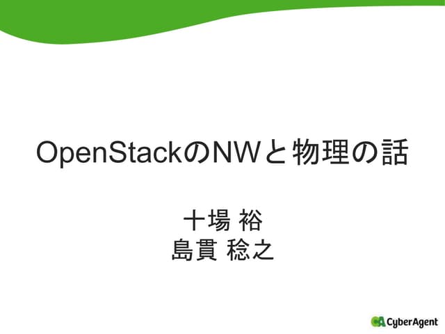 サイバーエージェント様 発表「OpenStackのNWと物理の話」