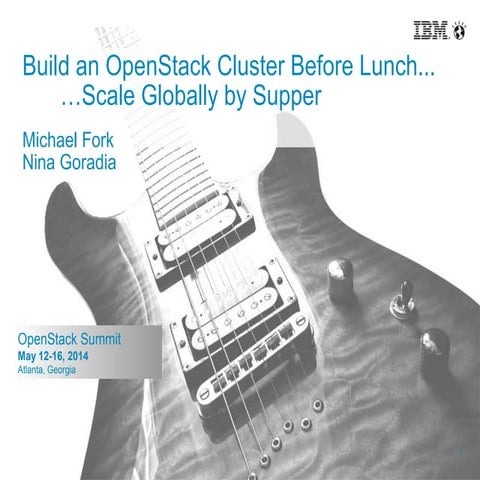 OpenStack Atlanta Summit - Build an OpenStack Cluster Before Lunch, Scale Glo...