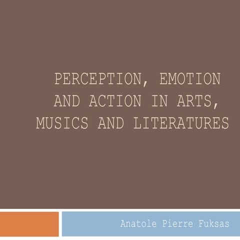 Perception, Emotion and Action in Arts, Musics and Literature