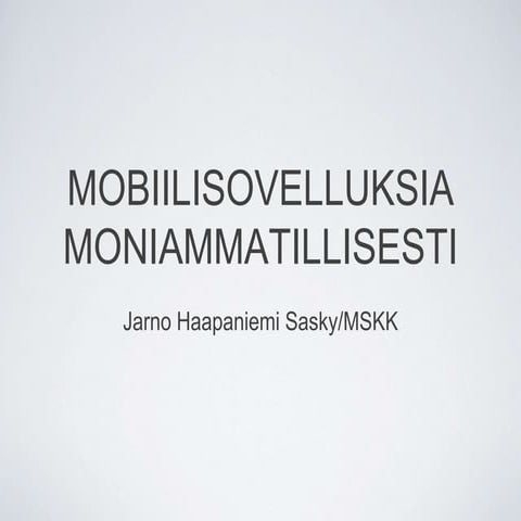 MOBIILISOVELLUKSIA MONIAMMATILLISESTI Jarno Haapaniemi Sasky/MSKK