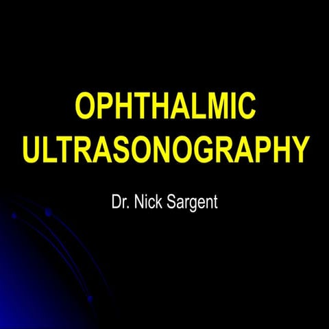 OPHTHALMIC ULTRASONOGRAPHY - Nick Sargent.ppt