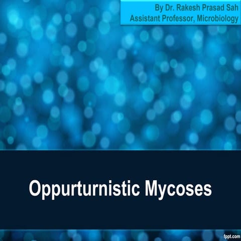 Oppurtunistic mycoses by Dr. Rakesh Prasad Sah