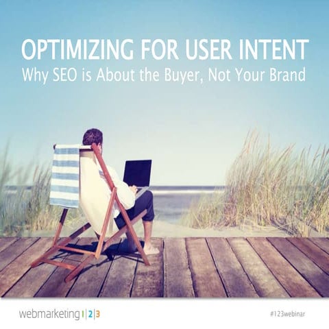 Optimizing for User Intent  Why SEO is About the Buyer, Not your Brand - Slides
