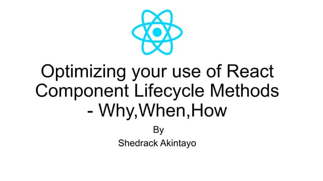 Optimizing your use of react life cycles by shedrack akintayo