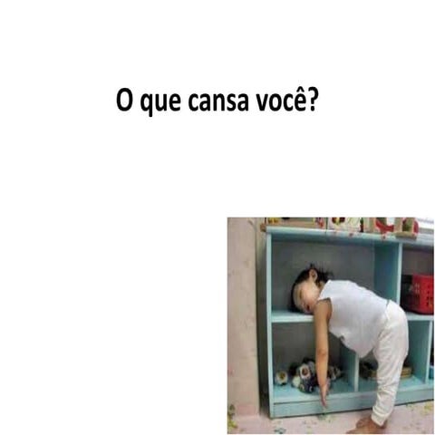 O que cansa você