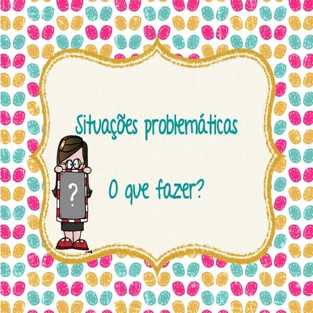Situações Problemáticas - O que fazer?