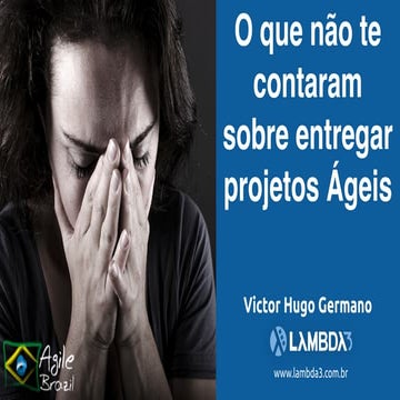 O que não te contaram sobre entregar projetos Ágeis - TDC2017