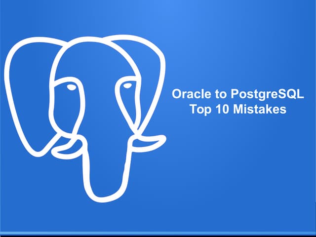 Oracle postgre sql-mirgration-top-10-mistakes