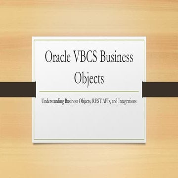 Oracle VBCS Business Objects In Detailed Version | PPTX