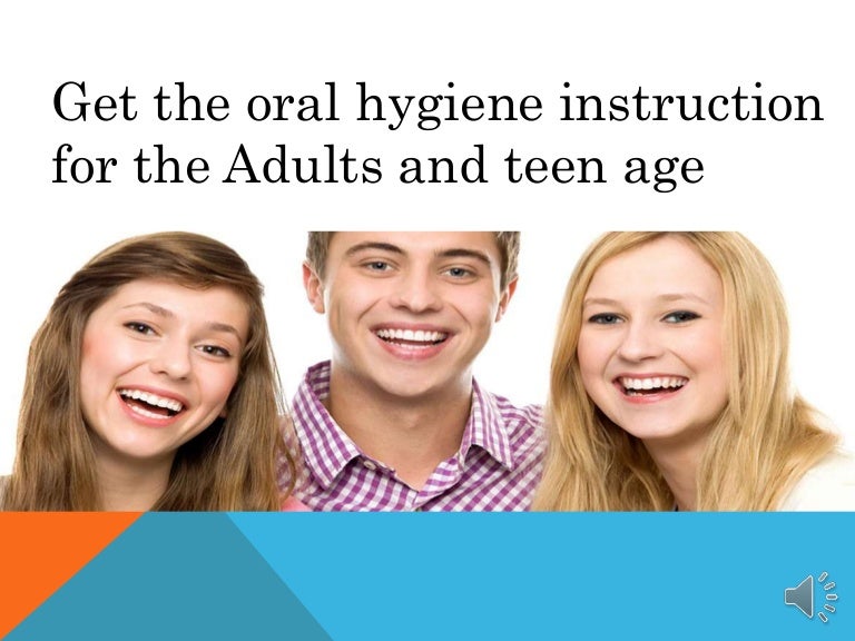 Get the oral hygiene instruction for adults and Teen age