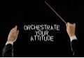Orchestrate Your Attitude - Get the Best from Yourself & Others