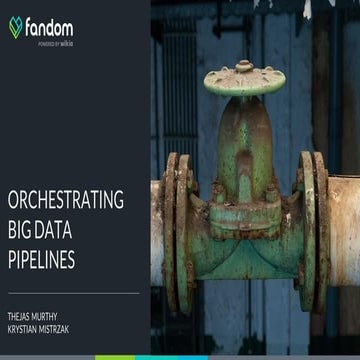 Orchestrating Big Data pipelines @ Fandom - Krystian Mistrzak Thejas Murthy
