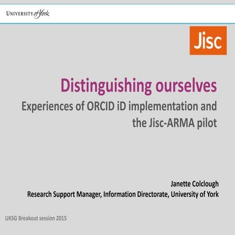 UKSG Conference 2015 - Distinguishing ourselves: experiences of ORCID iD impl...