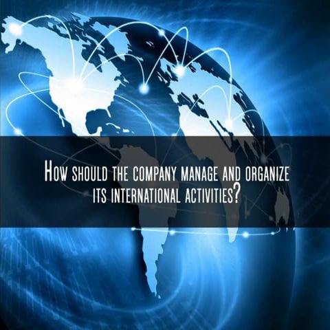 How should the company manage and organize its international activities?