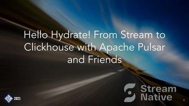 Osacon 2021   hello hydrate! from stream to clickhouse with apache pulsar and...