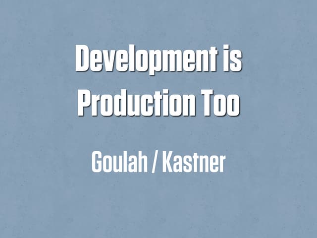 Development is Production Too