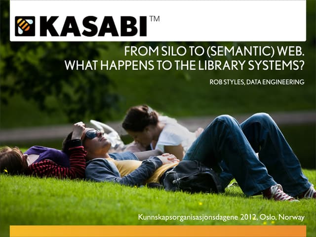 KORG 2012, Oslo, From Silo To (Semantic) Web. What Happens To The Library Systems?