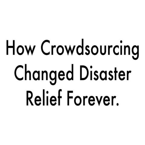 How Crowdsourcing Changed Disaster Relief Forever