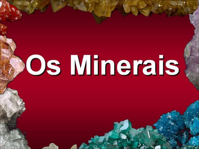 Os Minerais e algumas das suas cara...