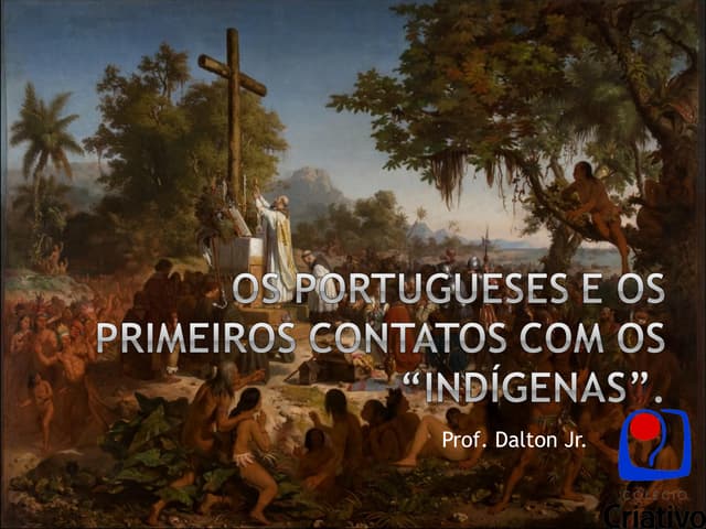 Os portugueses e os primeiros contatos com os indígenas. | PPT
