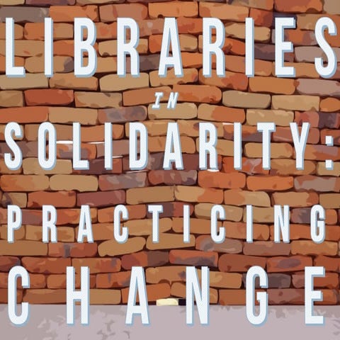 Libraries in Solidarity: Practicing Change