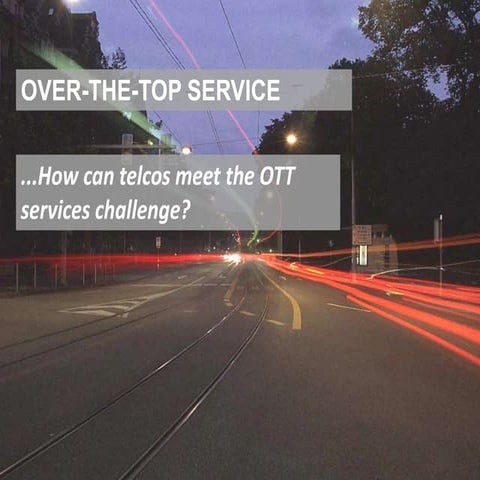 Over The Top Service ...How can telcos meet the OTT services challenge?