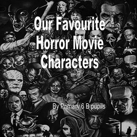 "Our favourite horror movie evil characters" by primary 6 b pupils