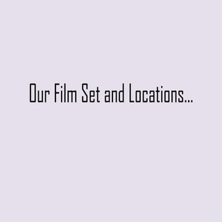 Our film set and locations