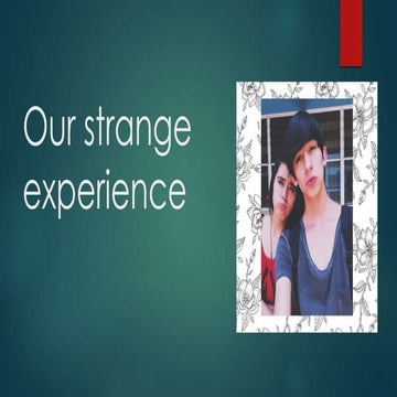 Our strange experience