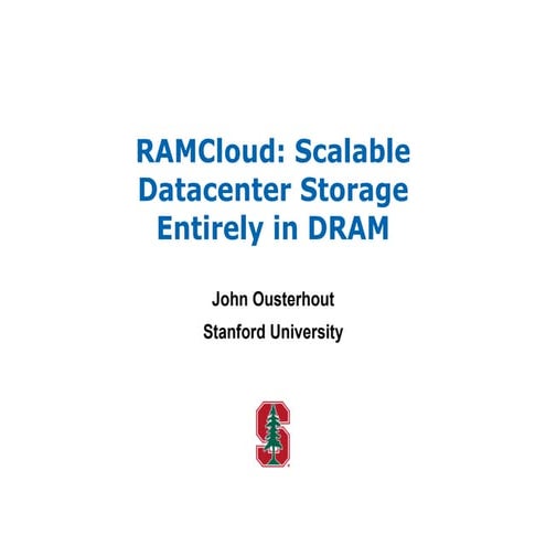 RAMCloud: Scalable  Datacenter Storage  Entirely in DRAM