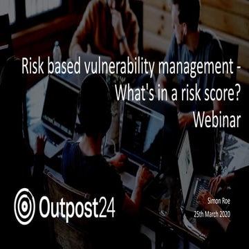 Outpost24 webinar - risk based vulnerability management - what's in a risk score