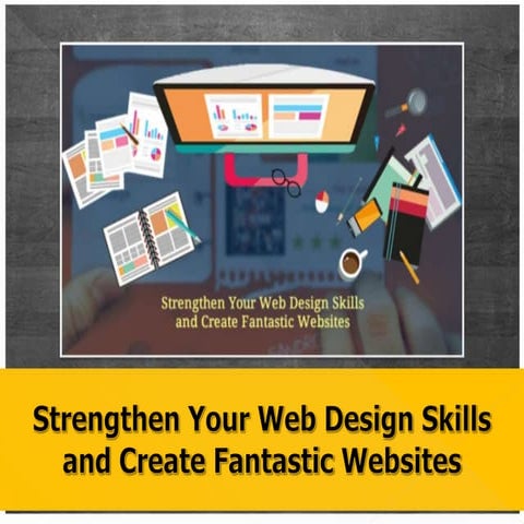 Strengthen Your Web Design Skills and Create Fantastic Websites