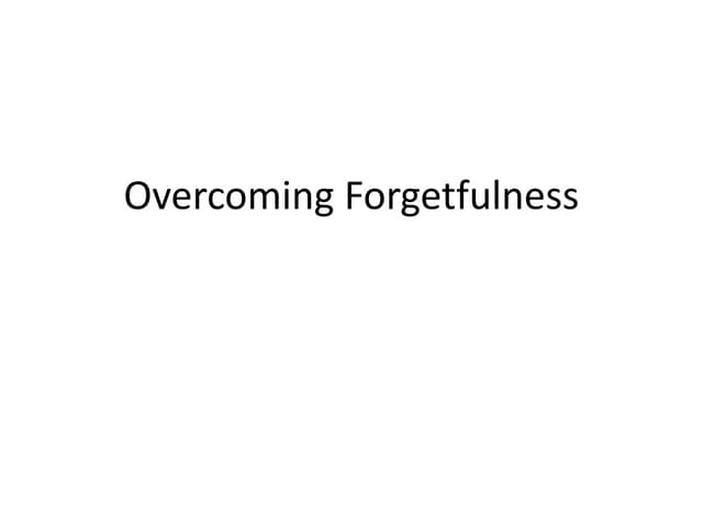 Overcoming forgetfulness