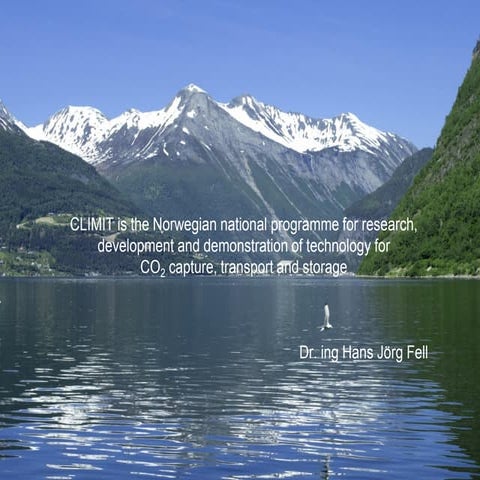 Overview R&DD Activities in the Climit Program, Hans Jørg Fell (Gassnova) UK/...