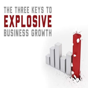 The Three Keys to Explosive Business Growth Webinar Slides