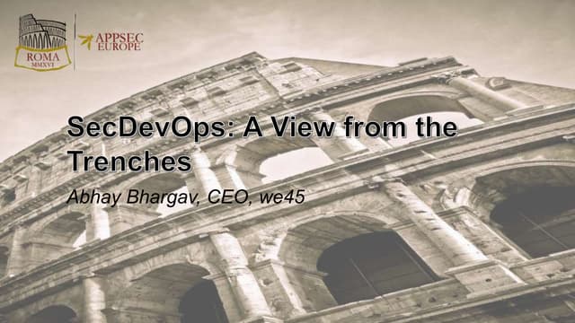 OWASP AppSec EU - SecDevOps, a view from the trenches - Abhay Bhargav