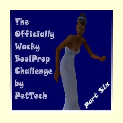 The Offically Wacky BoolProp Challenge by PetTech Part Six