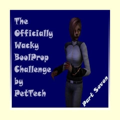 The Offically Wacky BoolProp Challenge by PetTech Part Seven