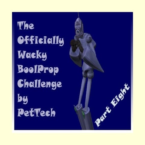 The Offically Wacky BoolProp Challenge by PetTech Part Eight