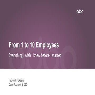 Odoo Experience 2018 - From 1 to 10 Employees: Everything I Wish I Knew Befor...