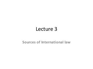 Lecture 3 sources of international law