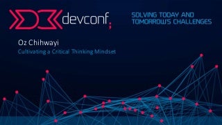 Oz chihwayi - Cultivating a critical thinking mindset - devconf2018